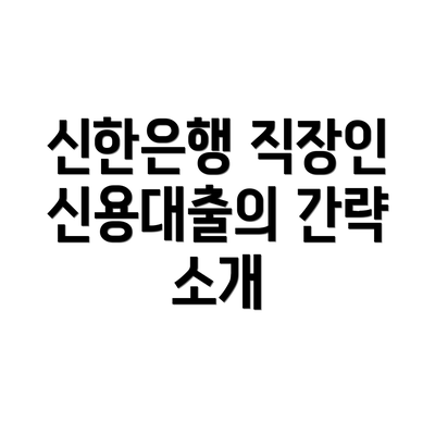 신한은행 직장인 신용대출의 간략 소개