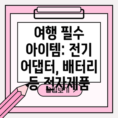 여행 필수 아이템: 전기 어댑터, 배터리 등 전자제품