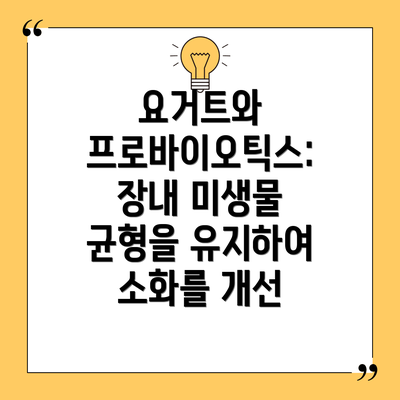 요거트와 프로바이오틱스: 장내 미생물 균형을 유지하여 소화를 개선