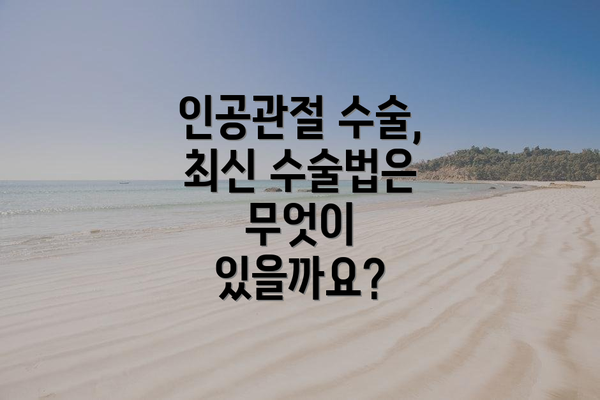 인공관절 수술, 최신 수술법은 무엇이 있을까요?