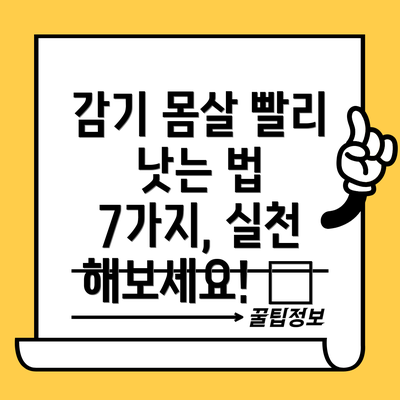 감기 몸살 빨리 낫는 법 7가지, 실천 해보세요! 💪