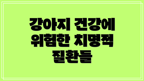 강아지 건강에 위험한 치명적 질환들