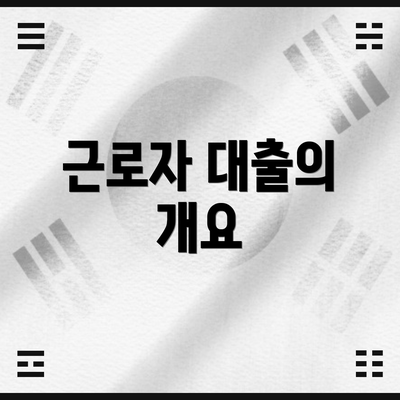 근로자 대출의 개요
