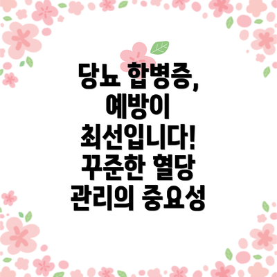 당뇨 합병증, 예방이 최선입니다! 꾸준한 혈당 관리의 중요성