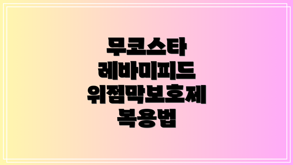 무코스타 레바미피드 위점막보호제 복용법