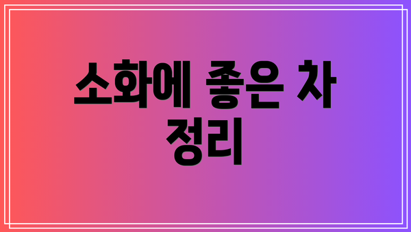 소화에 좋은 차 정리