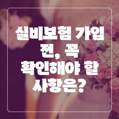 실비보험 가입 전, 꼭 확인해야 할 사항은?