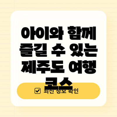 아이와 함께 즐길 수 있는 제주도 여행 코스