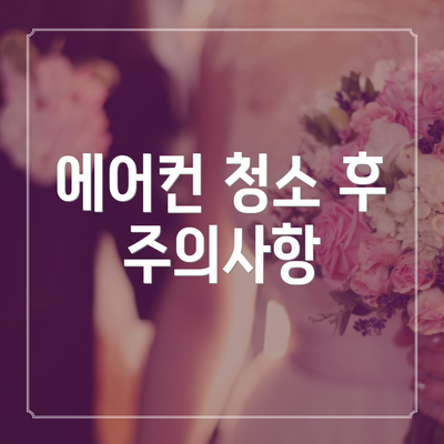 에어컨 청소 후 주의사항