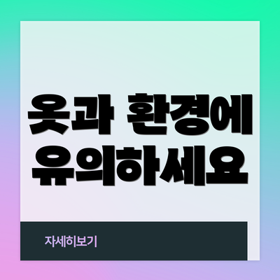 옷과 환경에 유의하세요