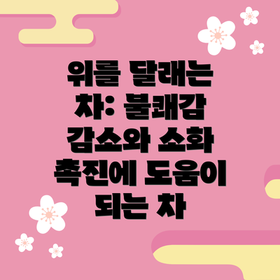 위를 달래는 차: 불쾌감 감소와 소화 촉진에 도움이 되는 차