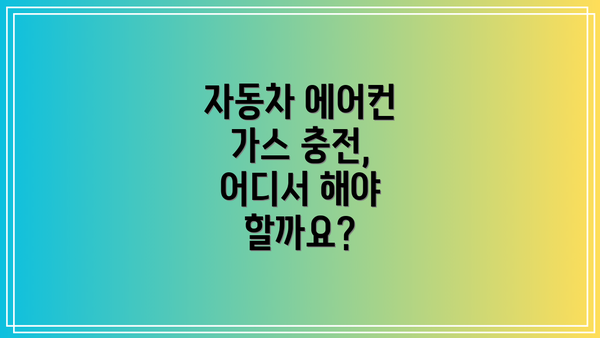 자동차 에어컨 가스 충전, 어디서 해야 할까요?