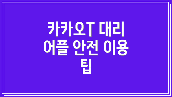 카카오T 대리 어플 안전 이용 팁