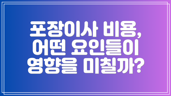 포장이사 비용, 어떤 요인들이 영향을 미칠까?