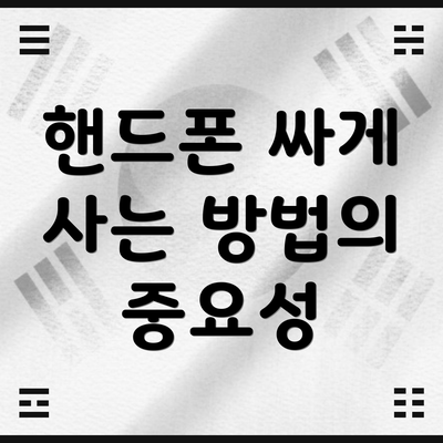 핸드폰 싸게 사는 방법의 중요성
