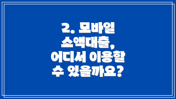 2. 모바일 소액대출, 어디서 이용할 수 있을까요?