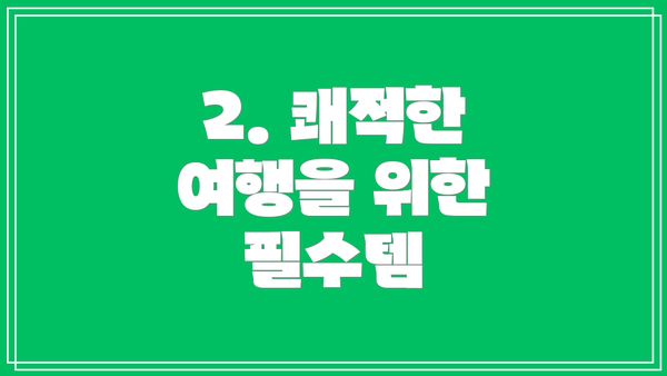 2. 쾌적한 여행을 위한 필수템