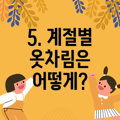 5. 계절별 옷차림은 어떻게?