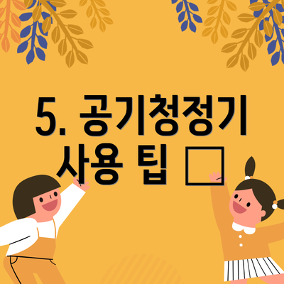 5. 공기청정기 사용 팁 💡
