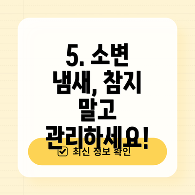 5. 소변 냄새, 참지 말고 관리하세요!