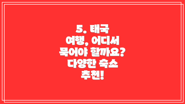 5. 태국 여행, 어디서 묵어야 할까요? 다양한 숙소 추천!