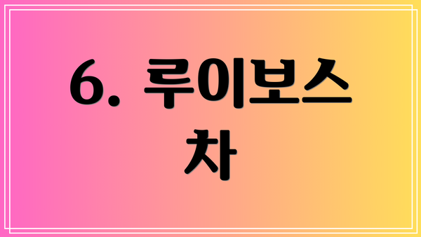 6. 루이보스 차