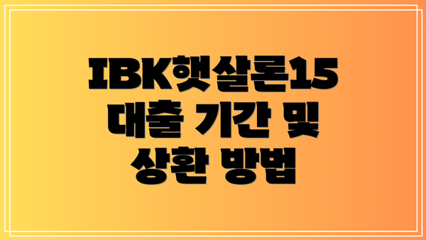 IBK햇살론15 대출 기간 및 상환 방법
