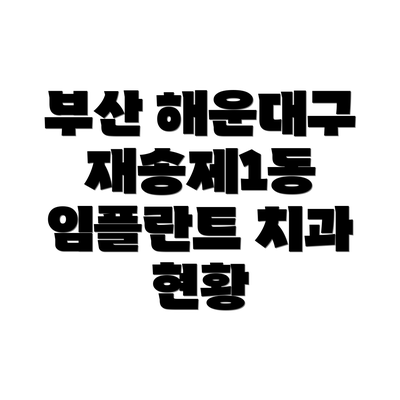 부산 해운대구 재송제1동 임플란트 치과 현황