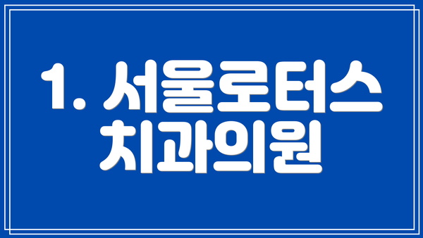 1. 서울로터스치과의원