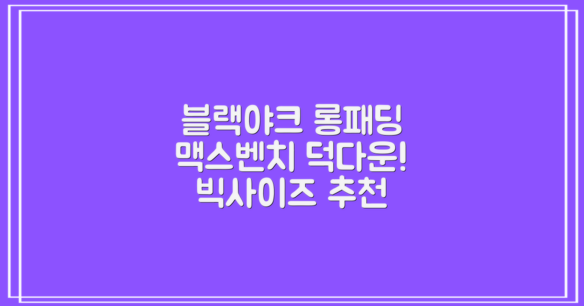 블랙야크 남녀공용 롱패딩 맥스벤치 다운자켓 빅사이즈 덕다운 1BYPAW4901 추천 리뷰