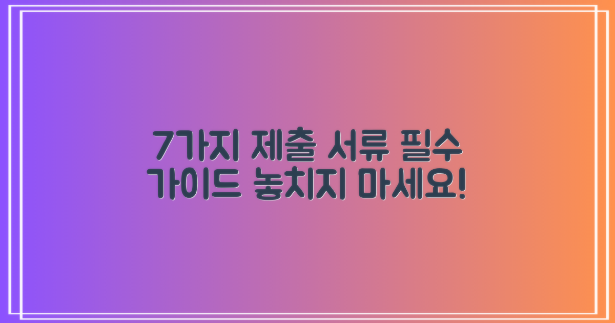 7가지 제출 서류 완벽 안내